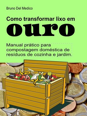 cover image of Como transformar lixo em ouro. Manual prático para compostagem doméstica de resíduos de cozinha e jardim.
